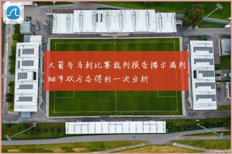 火箭与马刺比赛裁判报告揭示漏判细节双方各得利一次分析